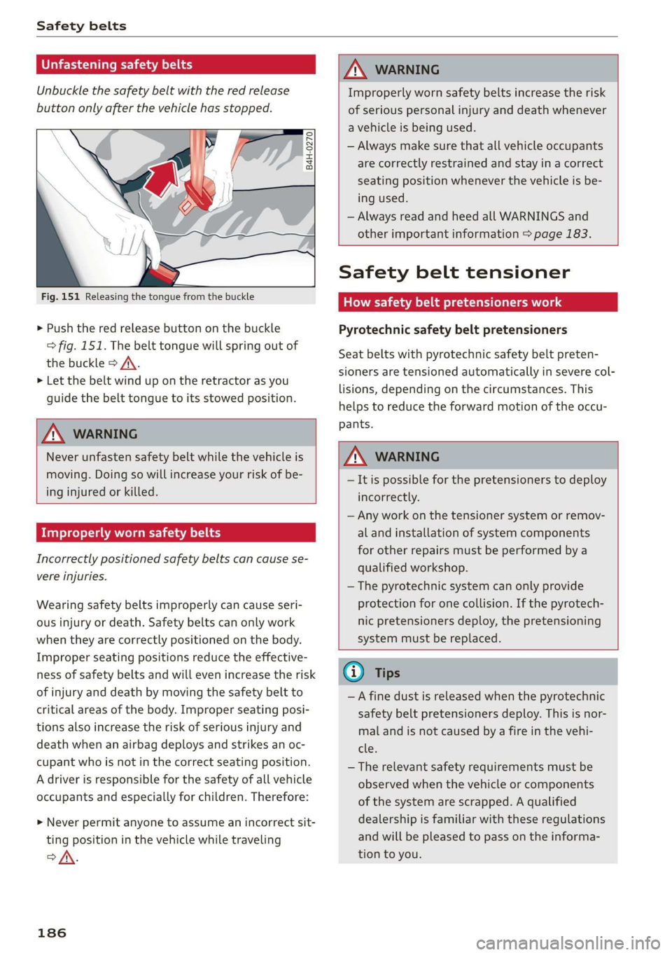 AUDI TT COUPE 2019  Owners Manual Safetybelts
 
eeela}
Unbucklethesafetybeltwiththeredrelease
buttononlyafterthevehiclehasstopped.
 
\
B4H-0270
   
  
Fig.151Releasing thetonguefromthebuckle
>Pushtheredreleasebuttononthe buckle
>fig.1