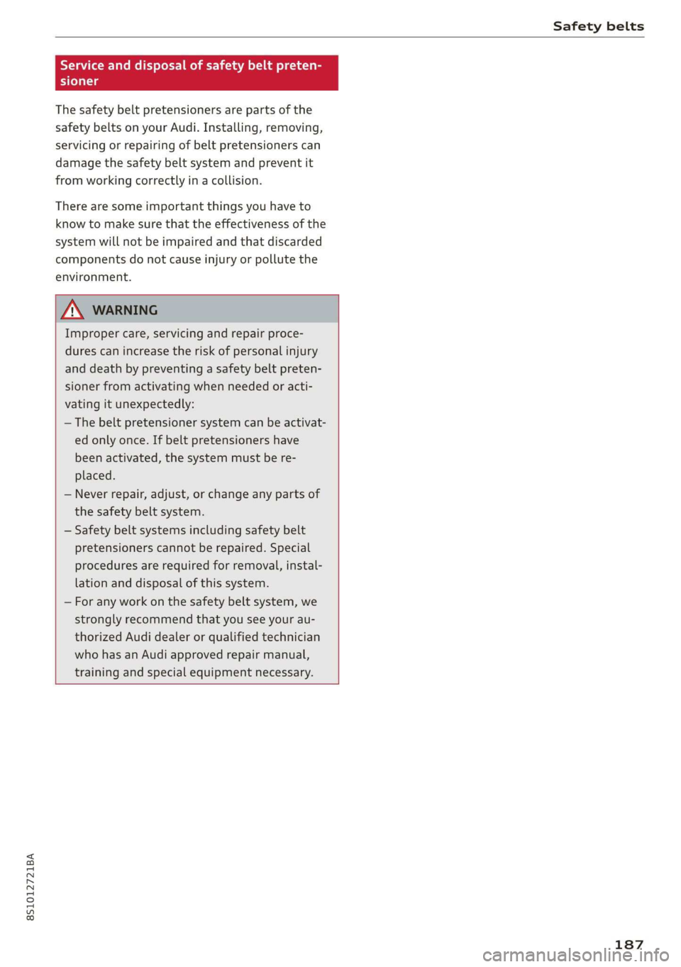 AUDI TT COUPE 2019  Owners Manual 8S1012721BA
Safetybelts
 
Serviceanddisposalofsafetybeltpreten-
CT
Thesafetybeltpretensionersarepartsofthe
safetybeltsonyourAudi.Installing,removing,
servicingorrepairingofbeltpretensionerscan
damaget