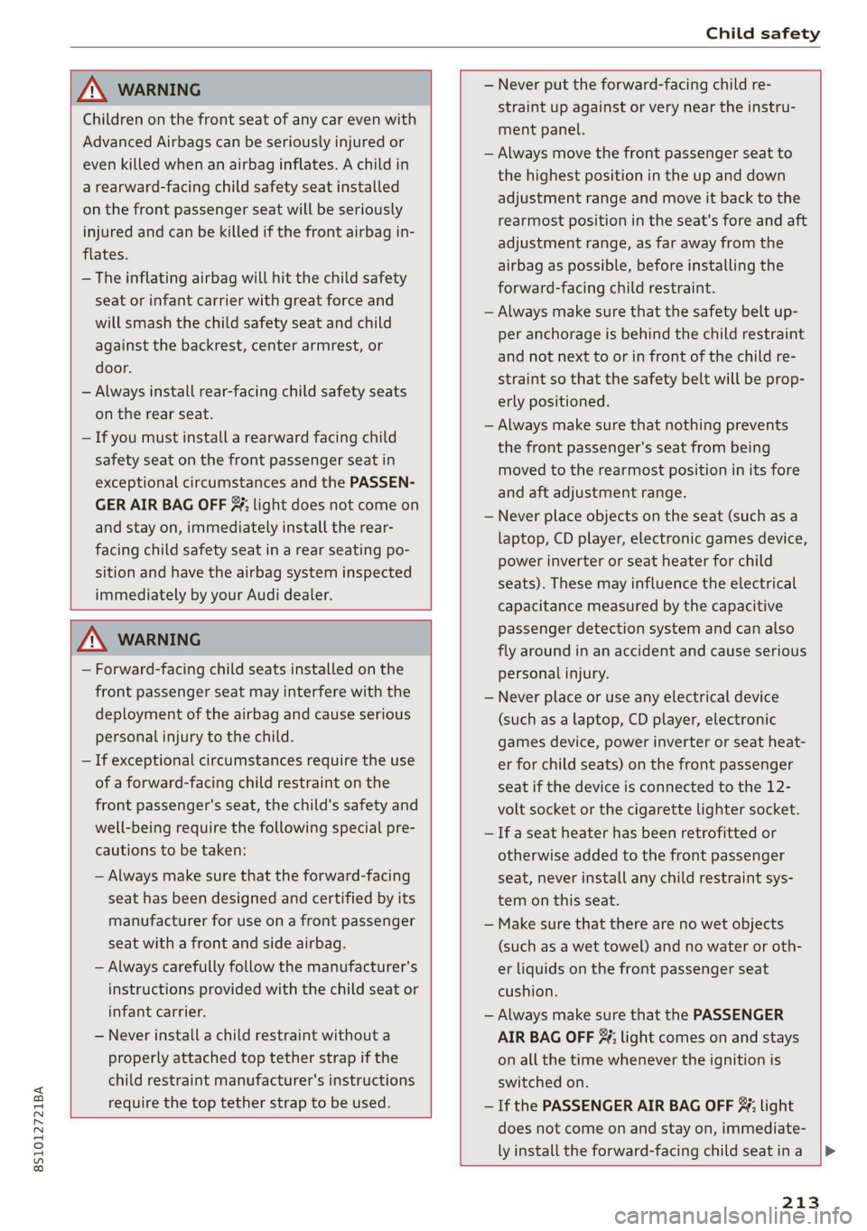 AUDI TT COUPE 2019 Owners Manual 8S1012721BA
Childsafety
ZA\WARNING
Childrenonthefrontseatofanycarevenwith
AdvancedAirbagscanbeseriouslyinjuredor
evenkilledwhenanairbaginflates.Achildin
arearward-facingchildsafetyseatinstalled
on AUDI TT COUPE 2019 Owners Manual 8S1012721BA
Childsafety
ZA\WARNING
Childrenonthefrontseatofanycarevenwith
AdvancedAirbagscanbeseriouslyinjuredor
evenkilledwhenanairbaginflates.Achildin
arearward-facingchildsafetyseatinstalled
on
