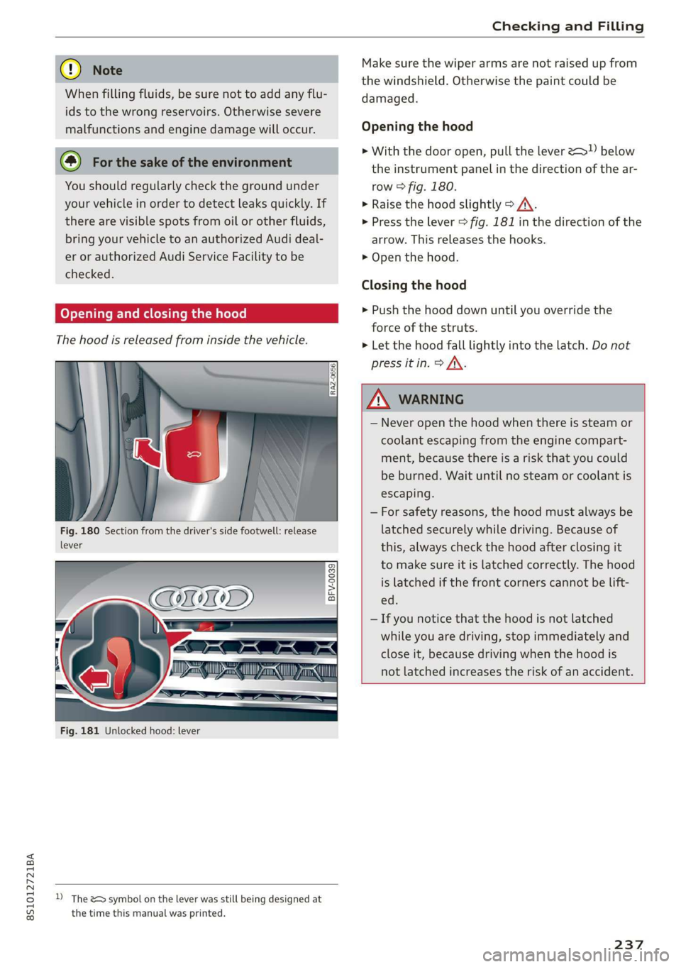 AUDI TT COUPE 2019  Owners Manual 8S1012721BA
CheckingandFilling
 
®Note
Whenfillingfluids,besurenottoaddanyflu-
idstothewrongreservoirs.Otherwisesevere
malfunctionsandenginedamagewilloccur.
@Forthesakeoftheenvironment
Youshouldregul