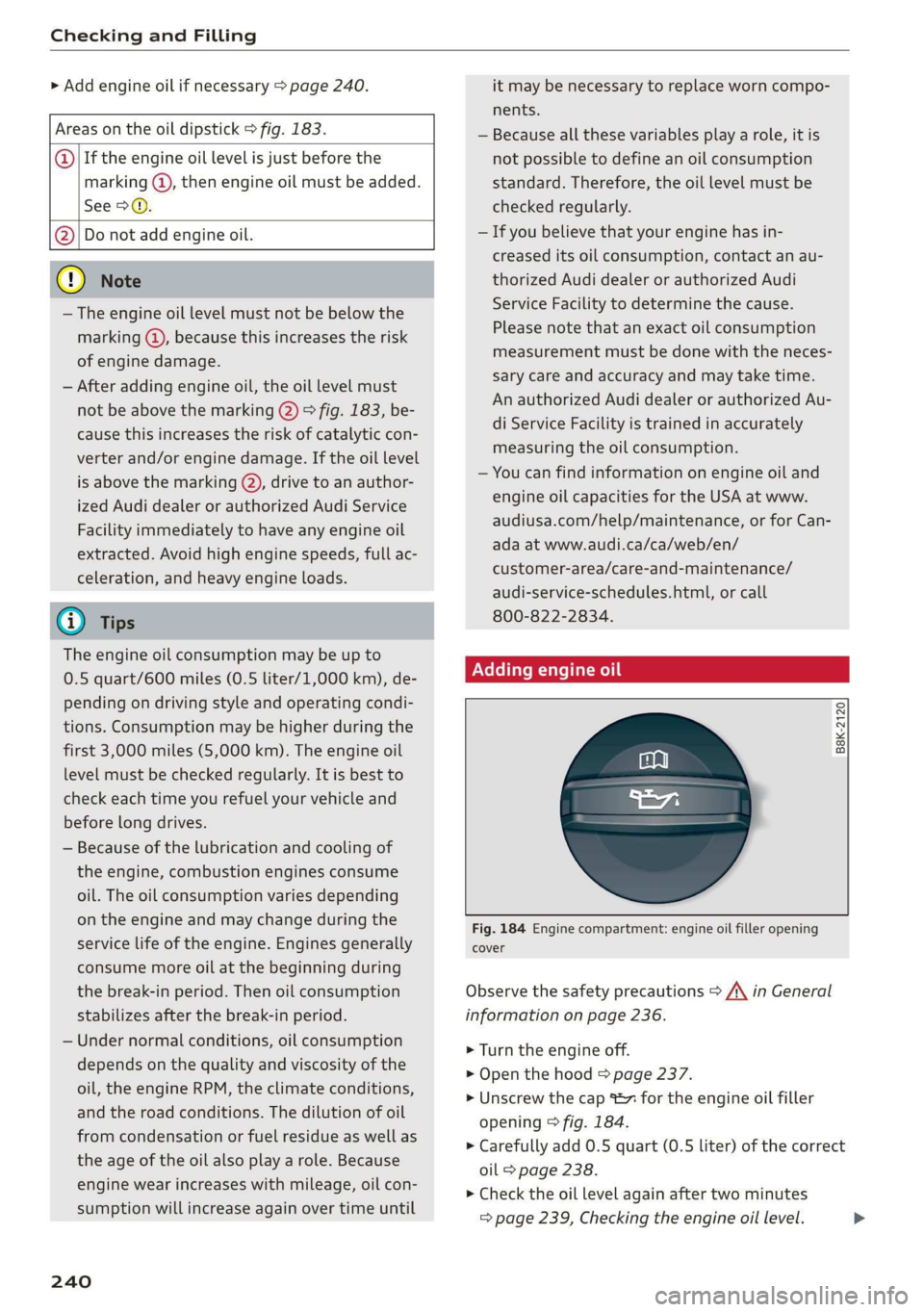 AUDI TT COUPE 2019  Owners Manual CheckingandFilling
 
>Addengineoilifnecessary>page240.
 
Areasontheoildipstick>fig.183.
 
@)]Iftheengineoillevelisjustbeforethe
See>.
marking@),thenengineoilmustbeadded.
 
  
@]|Donotaddengineoil.
  
