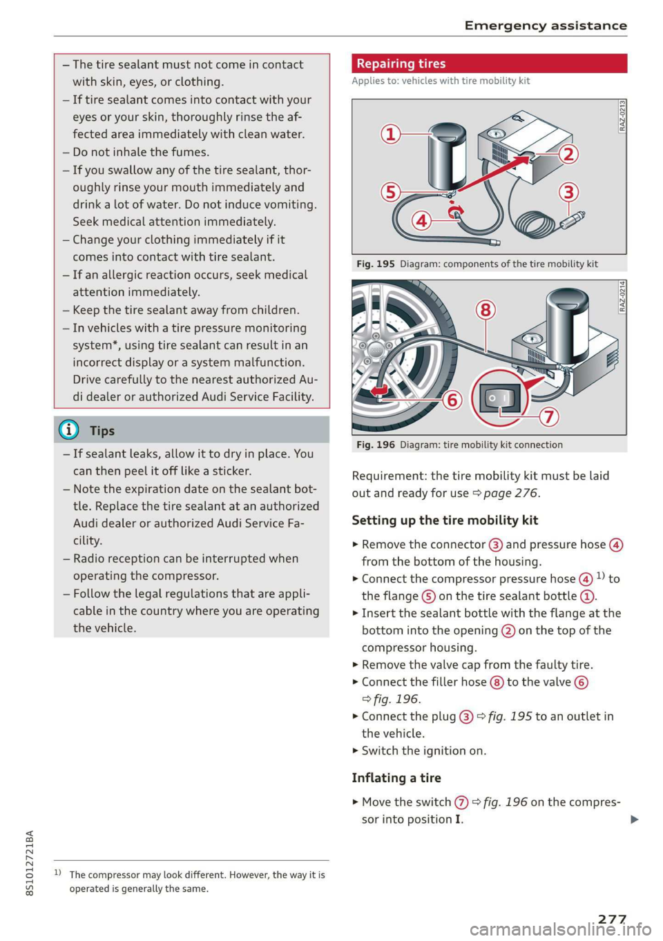 AUDI TT COUPE 2019 Owners Manual 8S1012721BA
Emergencyassistance
—Thetiresealantmustnotcomeincontact
withskin,eyes,orclothing.
—If tiresealantcomesintocontactwithyour
eyesoryourskin,thoroughlyrinsetheaf-
fectedareaimmediately AUDI TT COUPE 2019 Owners Manual 8S1012721BA
Emergencyassistance
—Thetiresealantmustnotcomeincontact
withskin,eyes,orclothing.
—If tiresealantcomesintocontactwithyour
eyesoryourskin,thoroughlyrinsetheaf-
fectedareaimmediately