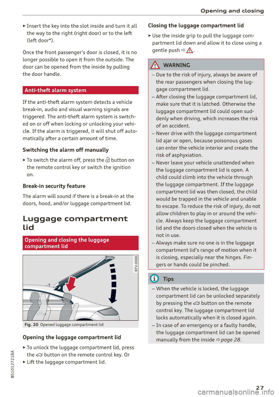 AUDI TT COUPE 2019 Owners Manual 8S1012721BA
Openingandclosing
> Insertthekeyintotheslotinsideandturnitall
thewaytotheright(rightdoor)ortotheleft
(leftdoor*).
Oncethefrontpassenger'sdoorisclosed,itisno
longerpossibletoopenitf AUDI TT COUPE 2019 Owners Manual 8S1012721BA
Openingandclosing
> Insertthekeyintotheslotinsideandturnitall
thewaytotheright(rightdoor)ortotheleft
(leftdoor*).
Oncethefrontpassenger'sdoorisclosed,itisno
longerpossibletoopenitf