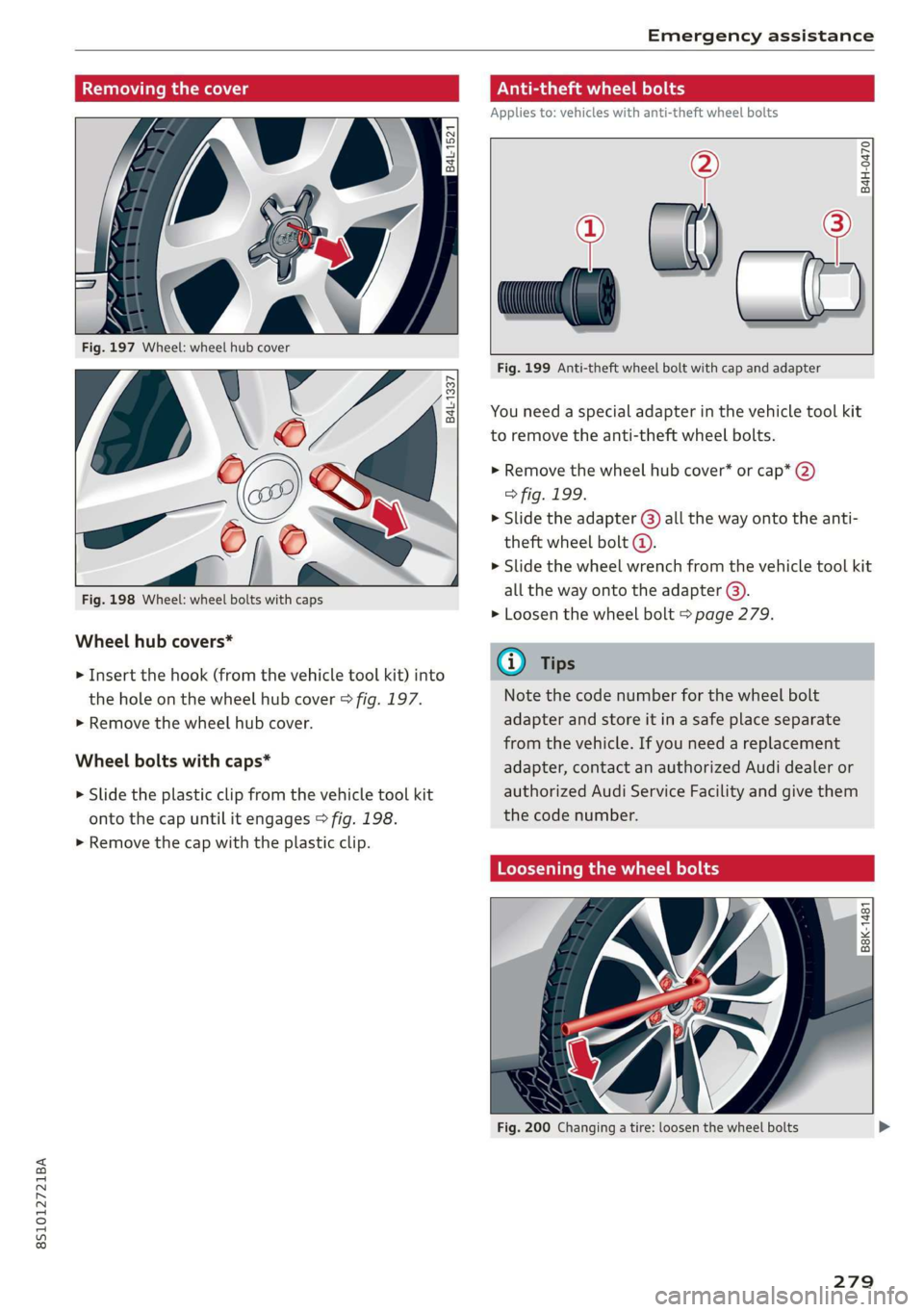 AUDI TT COUPE 2019 Owners Manual 8S1012721BA
Emergencyassistance
Removingthecover
{841-1521
|
Fig.197Wheel:wheelhubcover
ta
?
Fig.198Wheel:wheelboltswith caps
Wheelhubcovers*
> Insertthehook(fromthevehicletoolkit)into
theh AUDI TT COUPE 2019 Owners Manual 8S1012721BA
Emergencyassistance
Removingthecover
{841-1521
|
Fig.197Wheel:wheelhubcover
ta
?
Fig.198Wheel:wheelboltswith caps
Wheelhubcovers*
> Insertthehook(fromthevehicletoolkit)into
theh