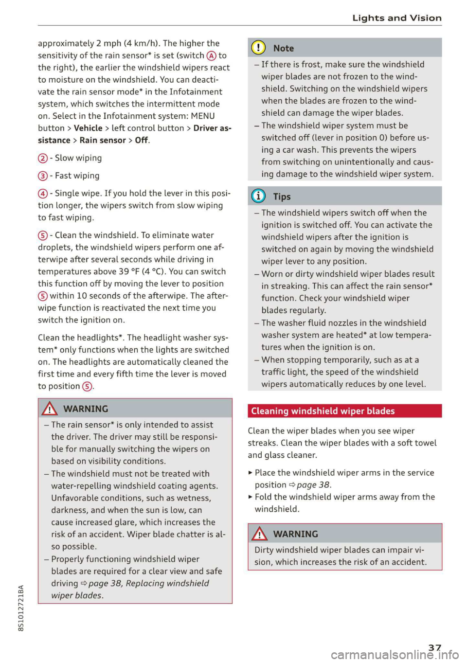 AUDI TT COUPE 2019 Owners Guide 8S1012721BA
LightsandVision
 
approximately2mph(4km/h).Thehigherthe
sensitivityoftherainsensor*isset(switch@)to
theright),theearlierthewindshieldwipersreact
tomoistureonthewindshield.Youcandeacti-
vat
