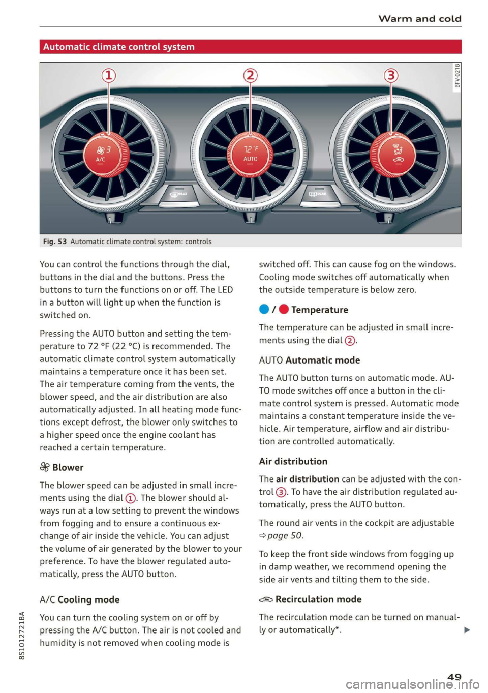 AUDI TT COUPE 2019 Workshop Manual 8S1012721BA
Warmandcold
Automaticclimatecontrolsystem
Fig.53Automaticclimatecontrolsystem:controls
Youcancontrolthefunctionsthroughthedial,
buttonsinthedialandthebuttons.Pressthe
buttons
toturnt AUDI TT COUPE 2019 Workshop Manual 8S1012721BA
Warmandcold
Automaticclimatecontrolsystem
Fig.53Automaticclimatecontrolsystem:controls
Youcancontrolthefunctionsthroughthedial,
buttonsinthedialandthebuttons.Pressthe
buttons
toturnt