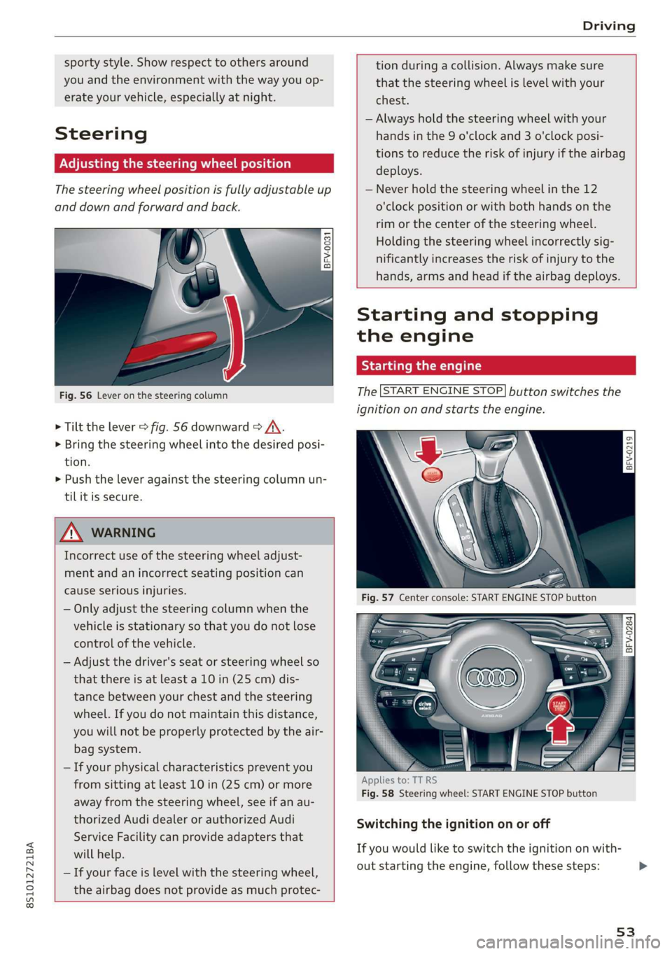 AUDI TT COUPE 2019 Workshop Manual 8S1012721BA
Driving
sportystyle.Showrespecttoothersaround
you and
theenvironmentwiththewayyouop-
erateyourvehicle,especiallyatnight.
Steering
Adjustingthesteeringwheelposition
Thesteeringwheelpositi AUDI TT COUPE 2019 Workshop Manual 8S1012721BA
Driving
sportystyle.Showrespecttoothersaround
you and
theenvironmentwiththewayyouop-
erateyourvehicle,especiallyatnight.
Steering
Adjustingthesteeringwheelposition
Thesteeringwheelpositi