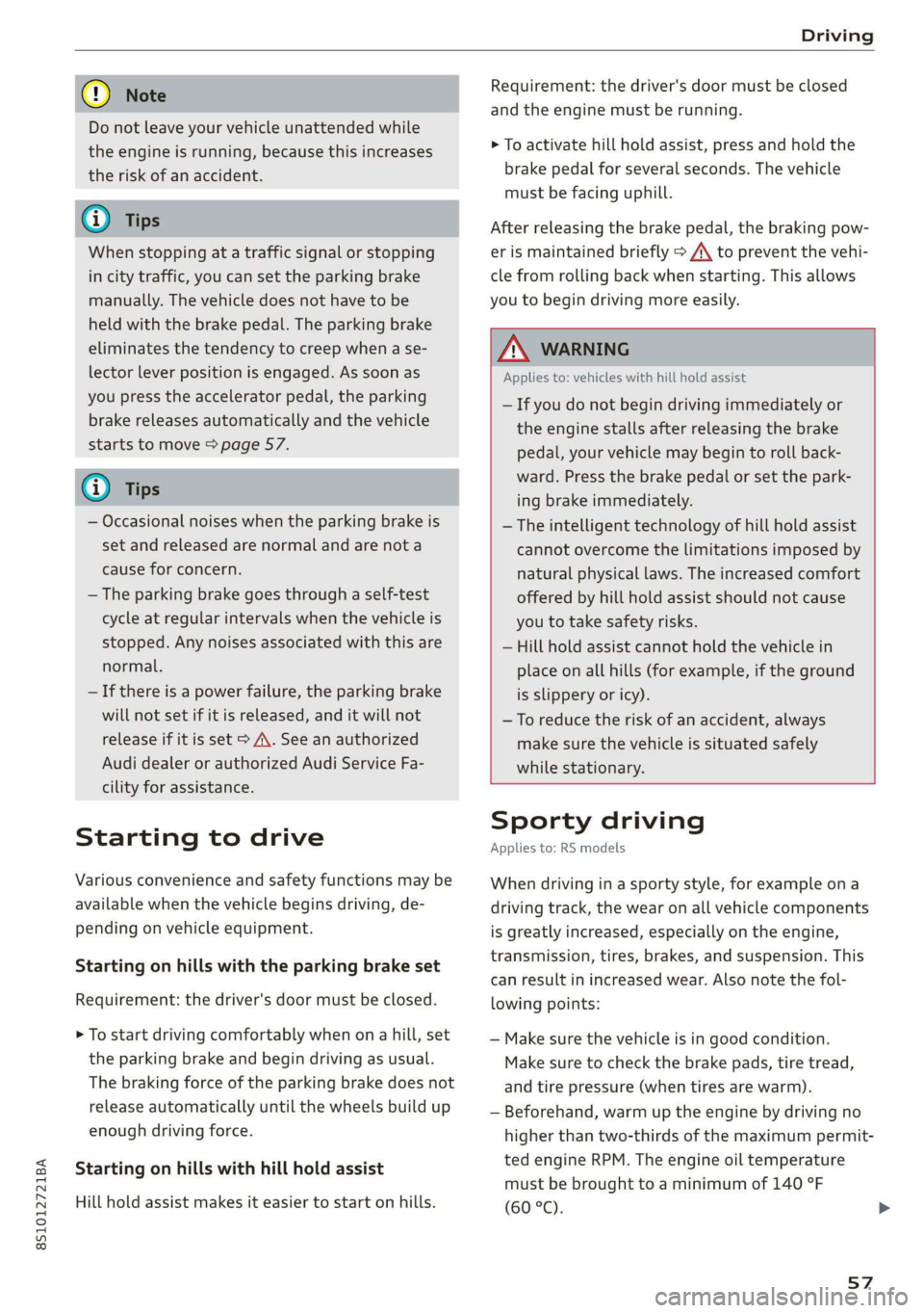 AUDI TT COUPE 2019  Owners Manual 8S1012721BA
Driving
 
@)Note
Donotleaveyourvehicleunattendedwhile
theengineisrunning,becausethisincreases
theriskofanaccident.
@Tips
Whenstoppingatatrafficsignalorstopping
incitytraffic,youcansetthepa