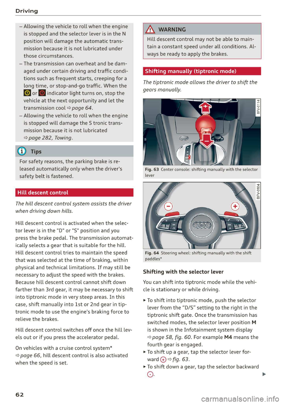 AUDI TT COUPE 2019 Repair Manual Driving
—Allowingthevehicletorollwhentheengine
isstoppedandtheselectorleverisintheN
positionwilldamagetheautomatictrans-
missionbecauseitisnotlubricatedunder
thosecircumstances.
— Thetransmissio AUDI TT COUPE 2019 Repair Manual Driving
—Allowingthevehicletorollwhentheengine
isstoppedandtheselectorleverisintheN
positionwilldamagetheautomatictrans-
missionbecauseitisnotlubricatedunder
thosecircumstances.
— Thetransmissio