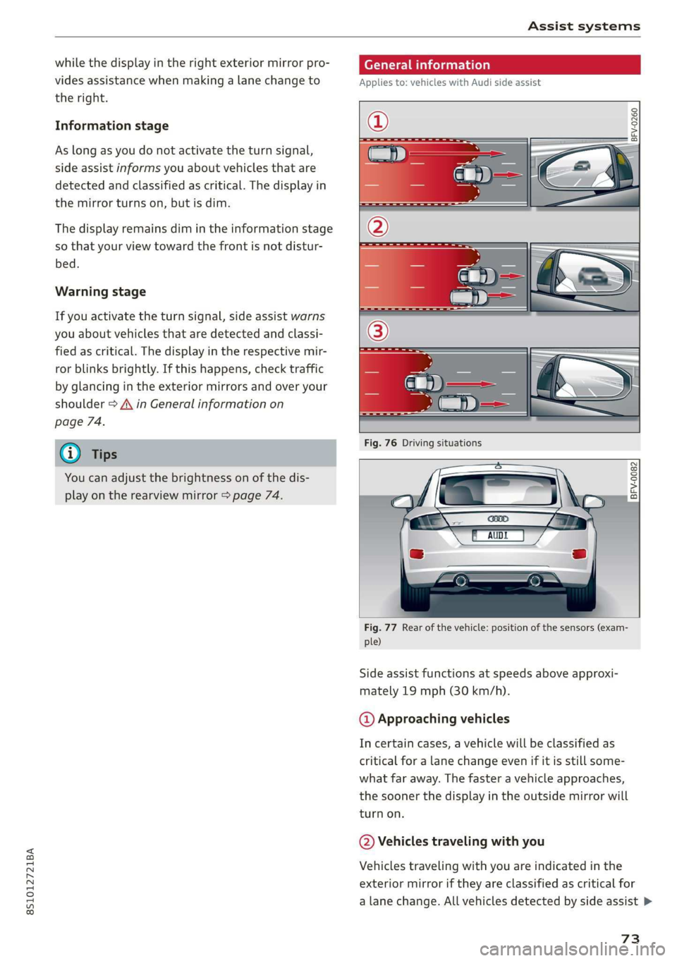 AUDI TT COUPE 2019 Manual PDF 8S1012721BA
Assistsystems
whilethedisplayintherightexteriormirrorpro-
videsassistancewhenmakingalanechangeto
theright.
Informationstage
Aslongasyoudonotactivatetheturnsignal,
sideassistinformsyouabo AUDI TT COUPE 2019 Manual PDF 8S1012721BA
Assistsystems
whilethedisplayintherightexteriormirrorpro-
videsassistancewhenmakingalanechangeto
theright.
Informationstage
Aslongasyoudonotactivatetheturnsignal,
sideassistinformsyouabo