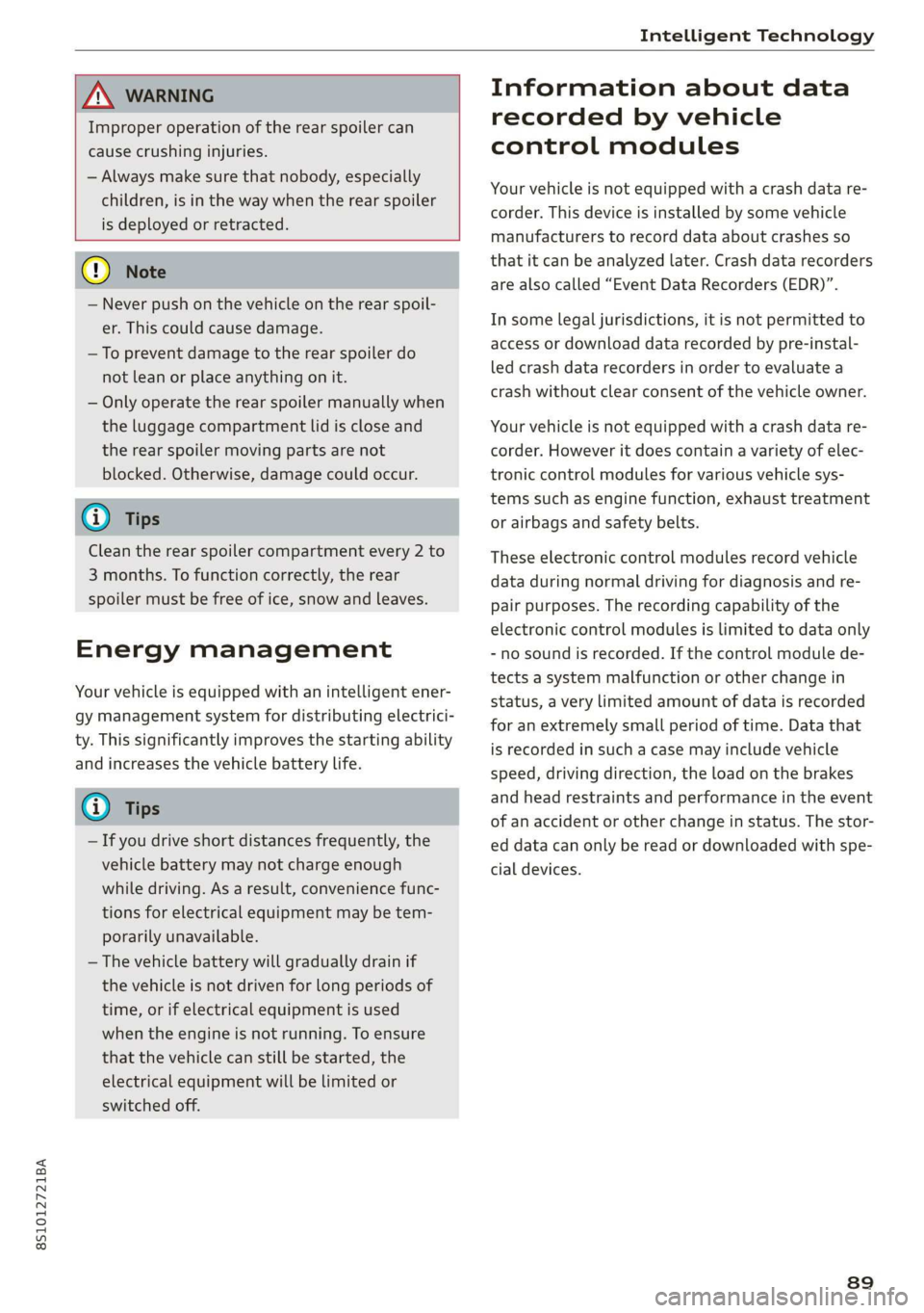 AUDI TT COUPE 2019 Owners Manual 8S1012721BA
IntelligentTechnology
ZA\WARNING
Improperoperationoftherearspoilercan
causecrushinginjuries.
—Alwaysmakesure thatnobody,especially
children,isinthewaywhentherearspoiler
isdeployedorr AUDI TT COUPE 2019 Owners Manual 8S1012721BA
IntelligentTechnology
ZA\WARNING
Improperoperationoftherearspoilercan
causecrushinginjuries.
—Alwaysmakesure thatnobody,especially
children,isinthewaywhentherearspoiler
isdeployedorr