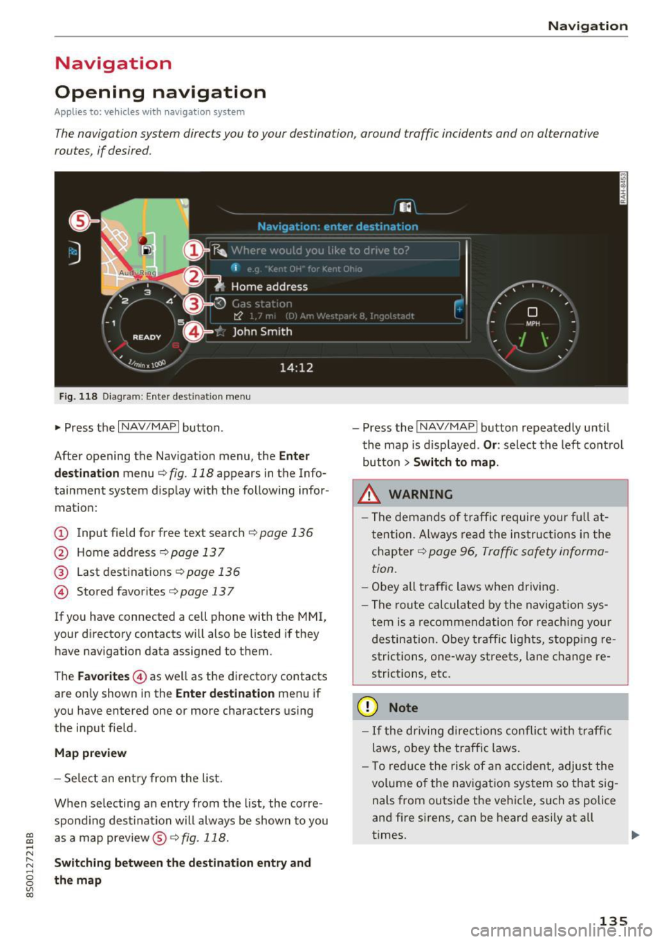 AUDI TT COUPE 2017 Workshop Manual CD 
CD 
.... N 
" N ...... 0 
0 
Ill co 
Navigation 
Opening  navigation 
Applies  to:  vehicles  with  navigation  system 
Navigation 
The navigation  system  directs you  to your  destination,  arou