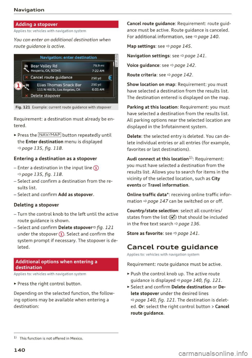 AUDI TT COUPE 2017 Repair Manual Navigation 
Adding  a stopover 
Applies  to:  vehicles w ith  navigation  system 
You can enter  an additional  destination  when 
route  guidance  is active. 
Fig.  121 Example: current  route  guida