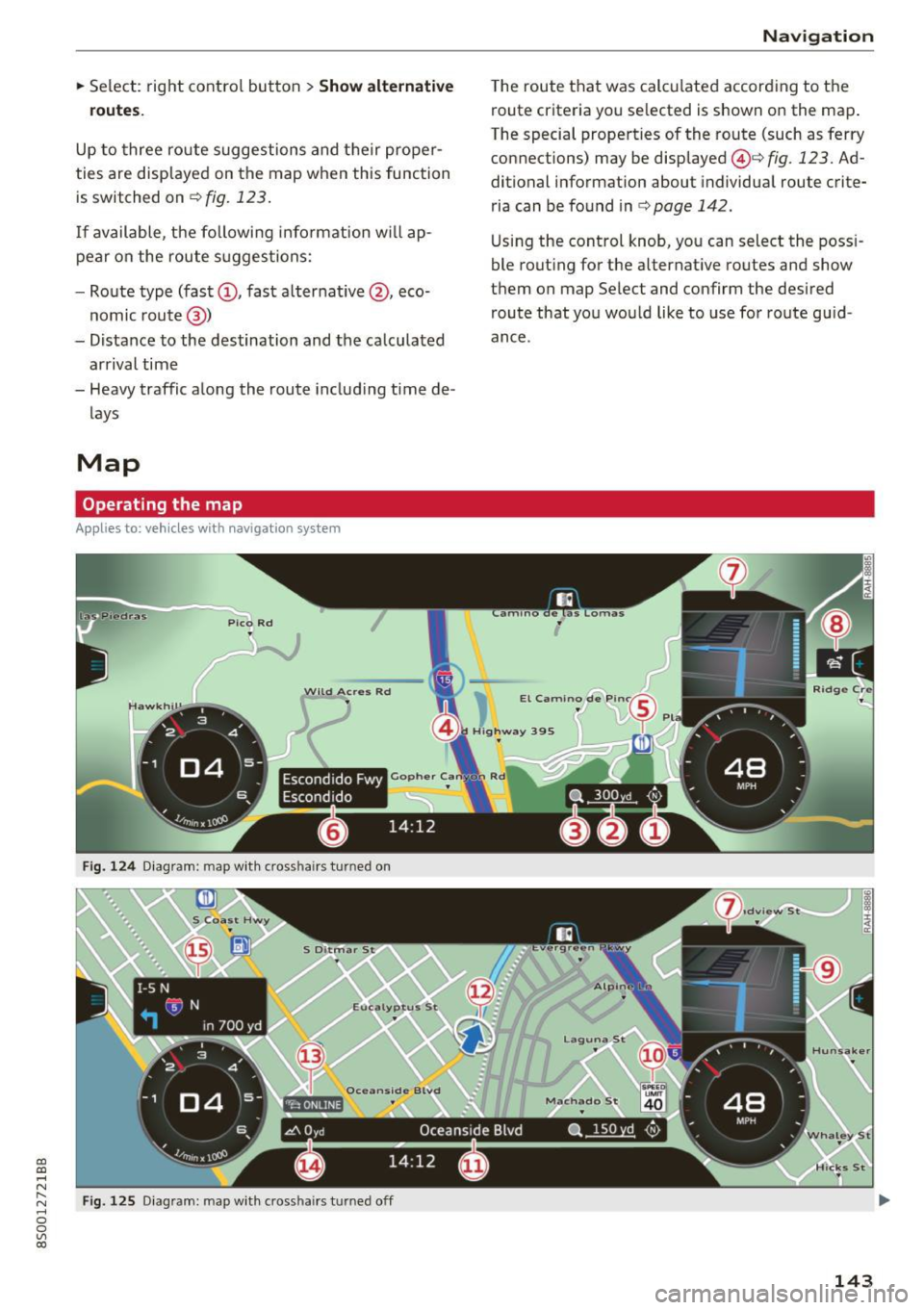 AUDI TT COUPE 2017 Repair Manual CD co .... N 
" N ...... 0 
0 
Ill co 
.. Select:  right control  button > Show  alternative 
routes. 
Up to  three  route  suggestions  and  their  proper­
ties  are  displayed  on the  map  when  t