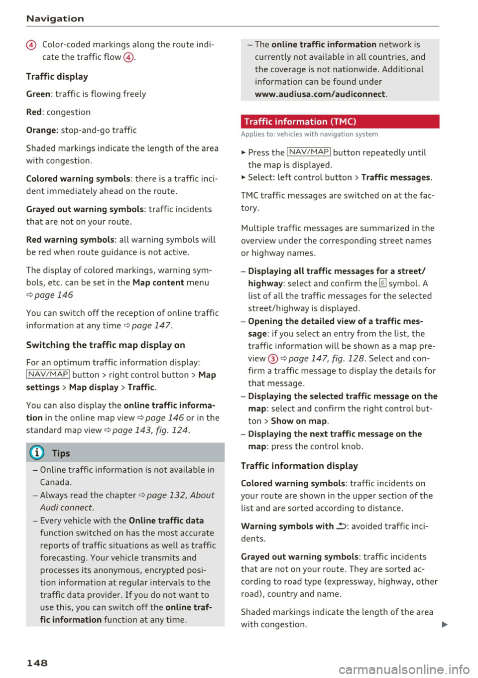 AUDI TT COUPE 2017 Repair Manual Navig ation 
© Color-coded  markings  along  the  route  indi -
cate  the  traffic  flow@. 
Traffic  display 
Gr een: 
traffic  is flowing  freely 
Red : congest ion 
Orange : stop-and-go  traffic 
S