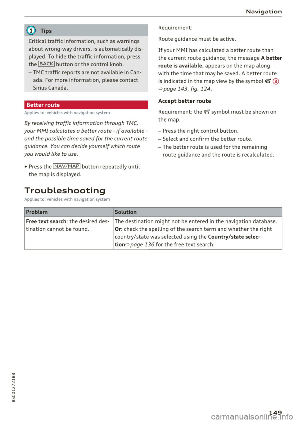 AUDI TT COUPE 2017 Repair Manual co 
co 
.... N 
" N .... 0 
0 
Vl c:o 
@ Tips 
Critical traffic  information,  such  as  warnings 
about  wrong-way  drivers,  is  automatically  dis­
played.  To hide  the  traff ic information,  pr