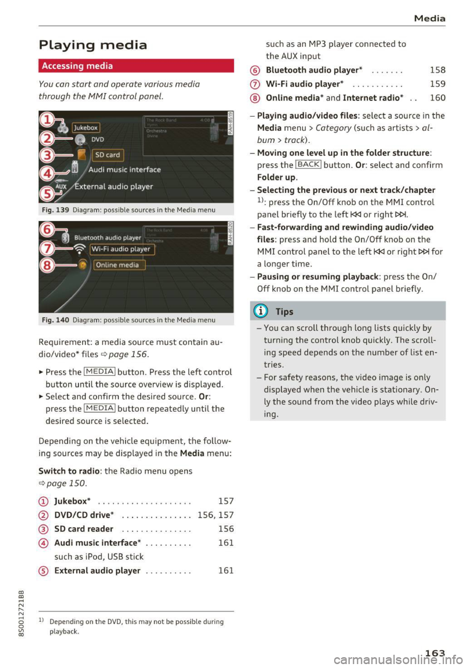 AUDI TT COUPE 2017 User Guide CD
CD
.... N
" N
Playing media
Accessing media
You can start and operate various media
th rough the MMI control panel.
F ig . 13 9 Diag ram: possible sources in the Med ia m enu
AUDI TT COUPE 2017 User Guide CD
CD
.... N
" N
Playing media
Accessing media
You can start and operate various media
th rough the MMI control panel.
F ig . 13 9 Diag ram: possible sources in the Med ia m enu