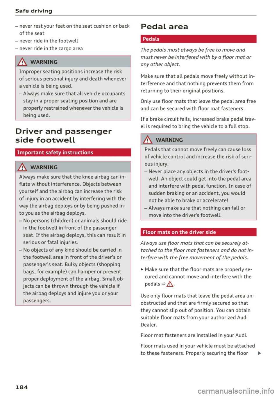 AUDI TT COUPE 2017 Owners Manual Safe dri ving
- never rest your feet on the seat cushion or back
of the seat
- never ride in the footwell
- never ride in the cargo area
_& WARNING
Improper seating posit io AUDI TT COUPE 2017 Owners Manual Safe dri ving
- never rest your feet on the seat cushion or back
of the seat
- never ride in the footwell
- never ride in the cargo area
_& WARNING
Improper seating posit io