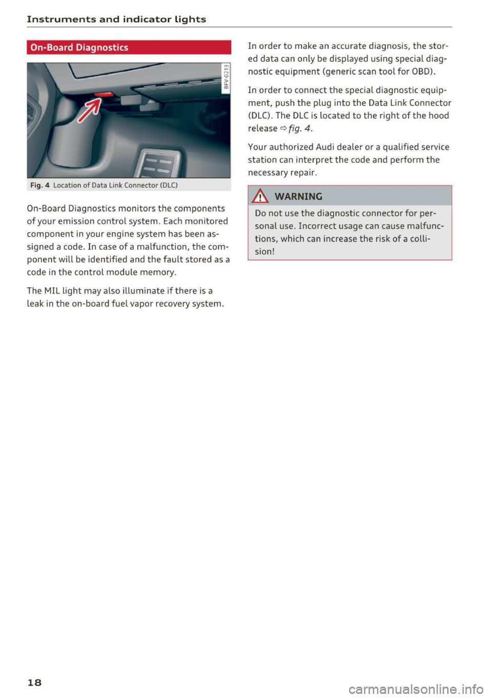 AUDI TT COUPE 2017 User Guide Instrumen ts and ind icator ligh ts
On-Board Diagnostics
F ig. 4 Loc ation of D ata Link Connector (OLC)
On-Board Diagnostics monitors the components
of your emission control syste AUDI TT COUPE 2017 User Guide Instrumen ts and ind icator ligh ts
On-Board Diagnostics
F ig. 4 Loc ation of D ata Link Connector (OLC)
On-Board Diagnostics monitors the components
of your emission control syste