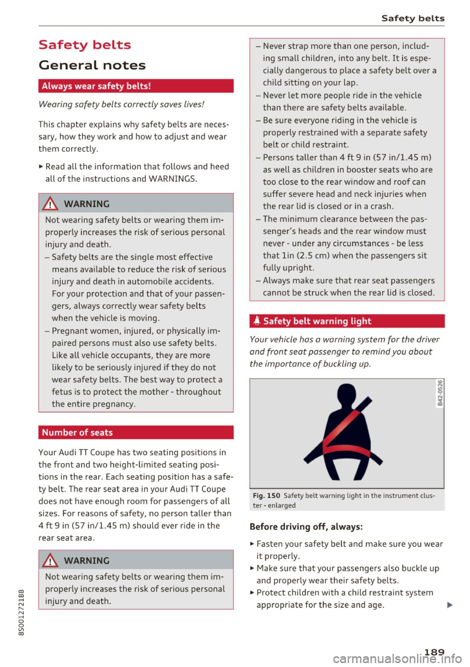 AUDI TT COUPE 2017 Owners Manual co
co
.... N
" N .... 0
0
Vl c:o
Safety belts
General notes
Always wear safety belts!
Wearing safety belts correctly saves lives!
This chapter explains why safety belts are nec AUDI TT COUPE 2017 Owners Manual co
co
.... N
" N .... 0
0
Vl c:o
Safety belts
General notes
Always wear safety belts!
Wearing safety belts correctly saves lives!
This chapter explains why safety belts are nec