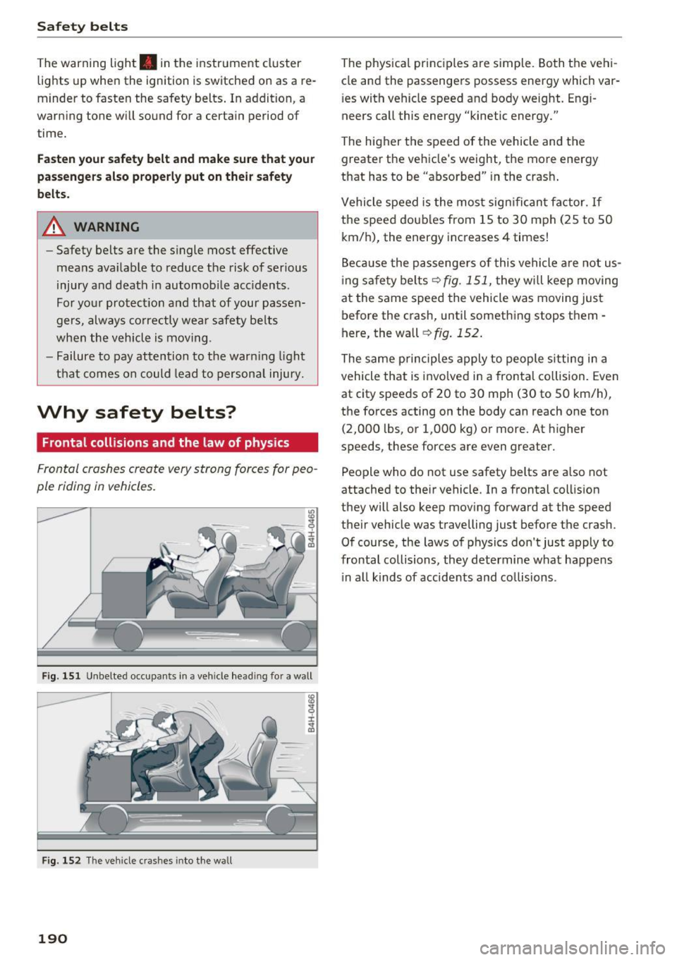 AUDI TT COUPE 2017 Owners Manual Safe ty belts
The warning light . in the instrument cluster
lights up when the ignit ion is switched on as a re
minder to fasten the safety belts. In addition, a
warning ton AUDI TT COUPE 2017 Owners Manual Safe ty belts
The warning light . in the instrument cluster
lights up when the ignit ion is switched on as a re
minder to fasten the safety belts. In addition, a
warning ton