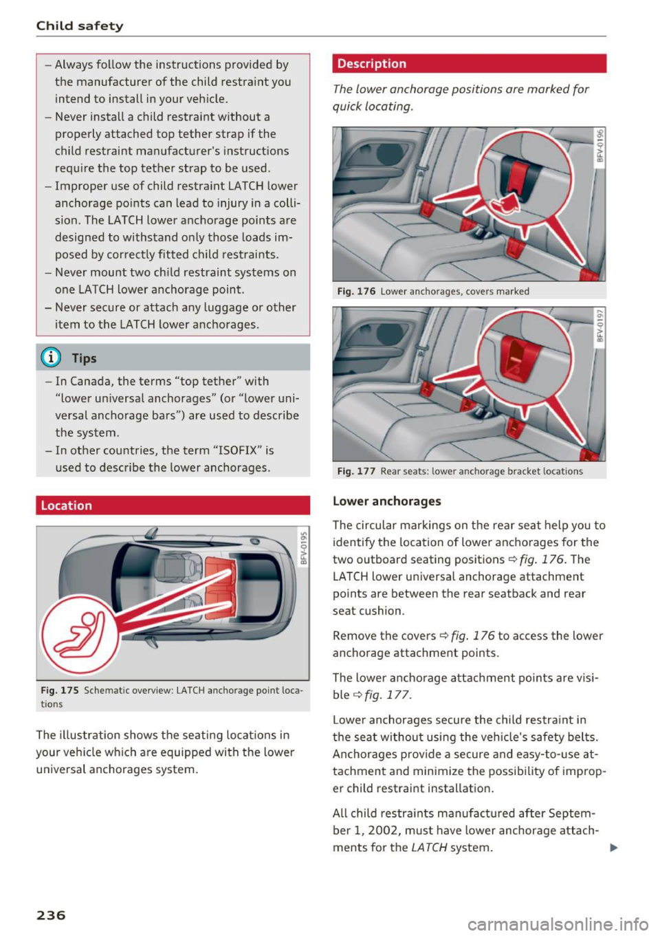 AUDI TT COUPE 2017 Owners Manual Child safety
-Always follow the instructions provided by
the manufacturer of the child restra int you
intend to install in your vehicle.
- Never install a child restraint without AUDI TT COUPE 2017 Owners Manual Child safety
-Always follow the instructions provided by
the manufacturer of the child restra int you
intend to install in your vehicle.
- Never install a child restraint without