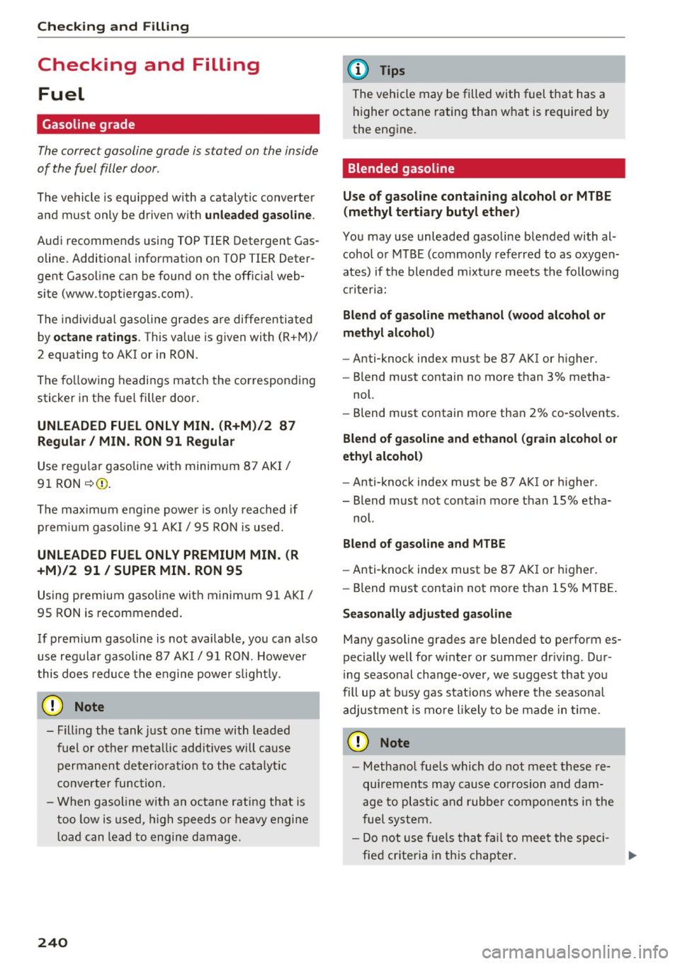 AUDI TT COUPE 2017 Owners Manual Check ing and F illing
Checking and Filling
Fuel
Gasoline grade
The correct gasoline grade is stated on the inside
of the fuel filler door .
The vehicle is equipped with a cata AUDI TT COUPE 2017 Owners Manual Check ing and F illing
Checking and Filling
Fuel
Gasoline grade
The correct gasoline grade is stated on the inside
of the fuel filler door .
The vehicle is equipped with a cata