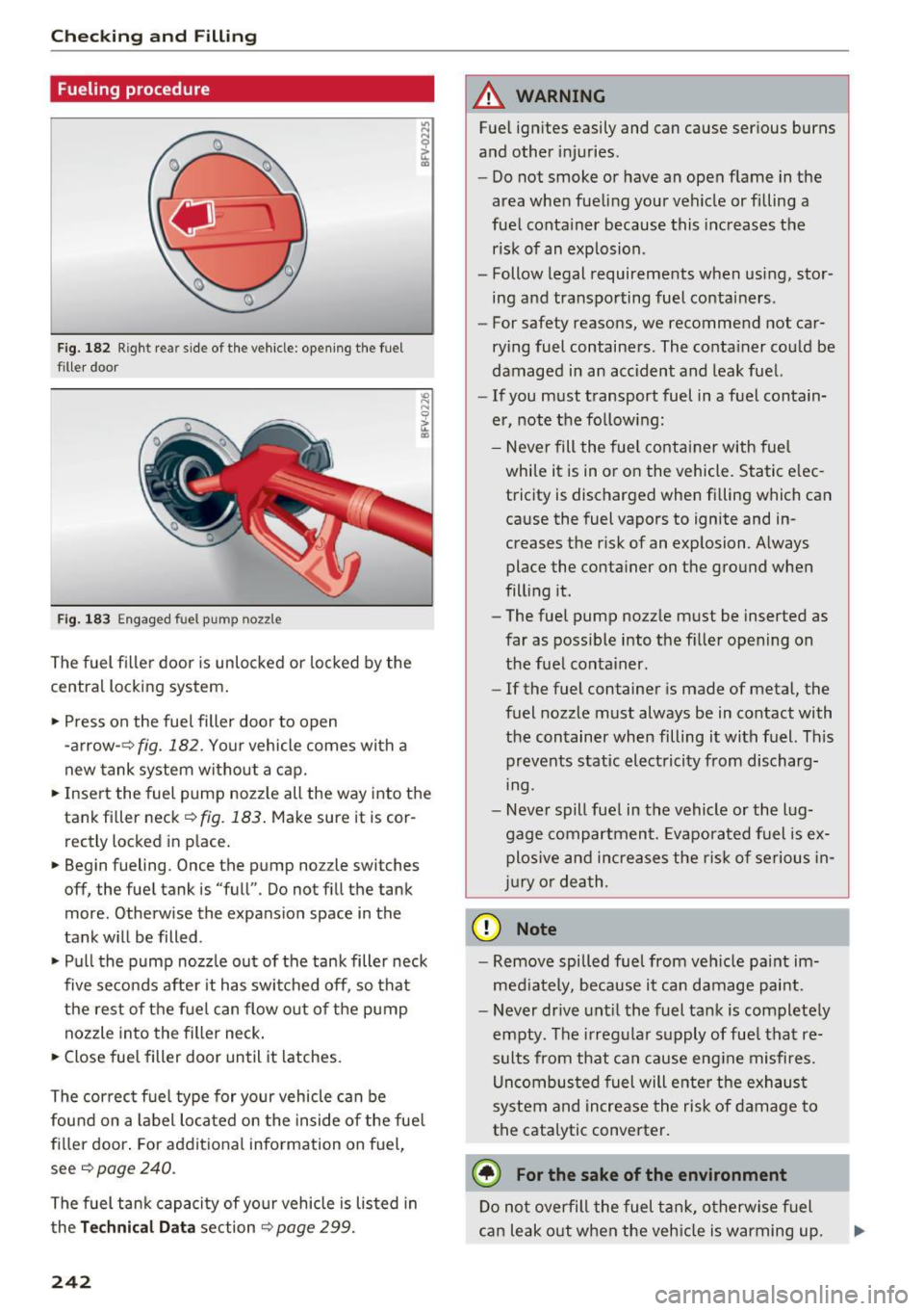 AUDI TT COUPE 2017 Owners Manual Checking and Filling
Fueling procedure
Fig. 182 Right rear side of the vehicle: opening the fue l
filler door
Fig . 183 Engaged f uel pu mp noz zle
The fuel filler door is un AUDI TT COUPE 2017 Owners Manual Checking and Filling
Fueling procedure
Fig. 182 Right rear side of the vehicle: opening the fue l
filler door
Fig . 183 Engaged f uel pu mp noz zle
The fuel filler door is un