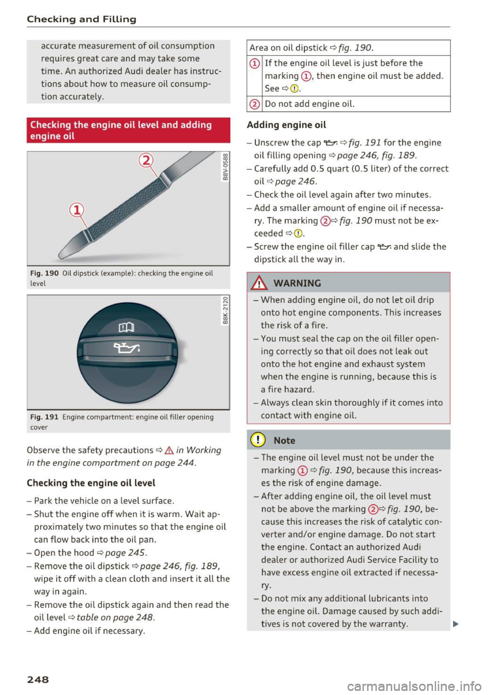 AUDI TT COUPE 2017 Owners Manual Checking and Filling
accurate measurement of oil consumption
requires great care and may take some
time. An author ized Audi dealer has instruc
tions about how to measure oil AUDI TT COUPE 2017 Owners Manual Checking and Filling
accurate measurement of oil consumption
requires great care and may take some
time. An author ized Audi dealer has instruc
tions about how to measure oil