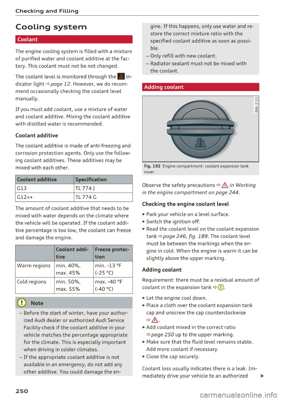 AUDI TT COUPE 2017 Owners Manual Check ing and F illing
Cooling system
Coolant
The engine coo ling system is filled with a mixture
of pur ified wate r and coolan t addit ive at the fa c
t ory . T his coo la nt must n AUDI TT COUPE 2017 Owners Manual Check ing and F illing
Cooling system
Coolant
The engine coo ling system is filled with a mixture
of pur ified wate r and coolan t addit ive at the fa c
t ory . T his coo la nt must n