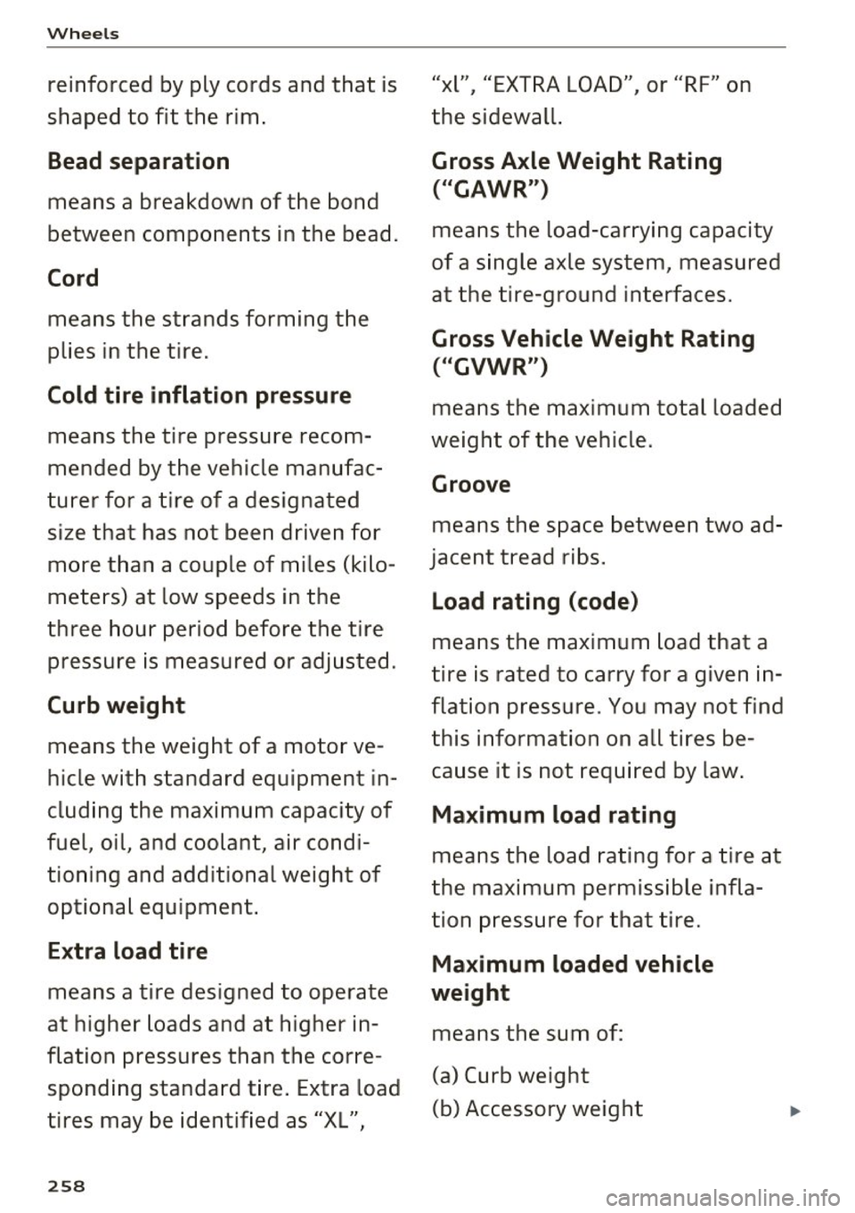 AUDI TT COUPE 2017 Owners Manual Wheels
reinforced by ply cords and that is
shaped to fit the rim .
Bead separation
means a breakdown of the bond
between components in the bead.
Cord
means the strands form AUDI TT COUPE 2017 Owners Manual Wheels
reinforced by ply cords and that is
shaped to fit the rim .
Bead separation
means a breakdown of the bond
between components in the bead.
Cord
means the strands form