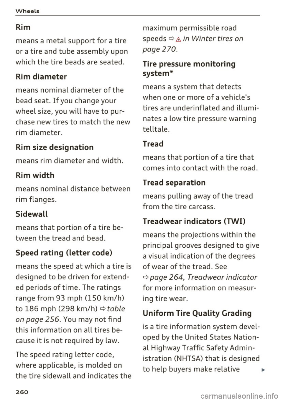 AUDI TT COUPE 2017  Owners Manual Wheels 
Rim 
means  a  metal  support  for  a tire 
or  a tire  and  tube  assembly  upon 
which  the  t ire  beads  are  seated . 
Rim diameter 
means  nominal diameter  of  the 
bead  seat . If you 