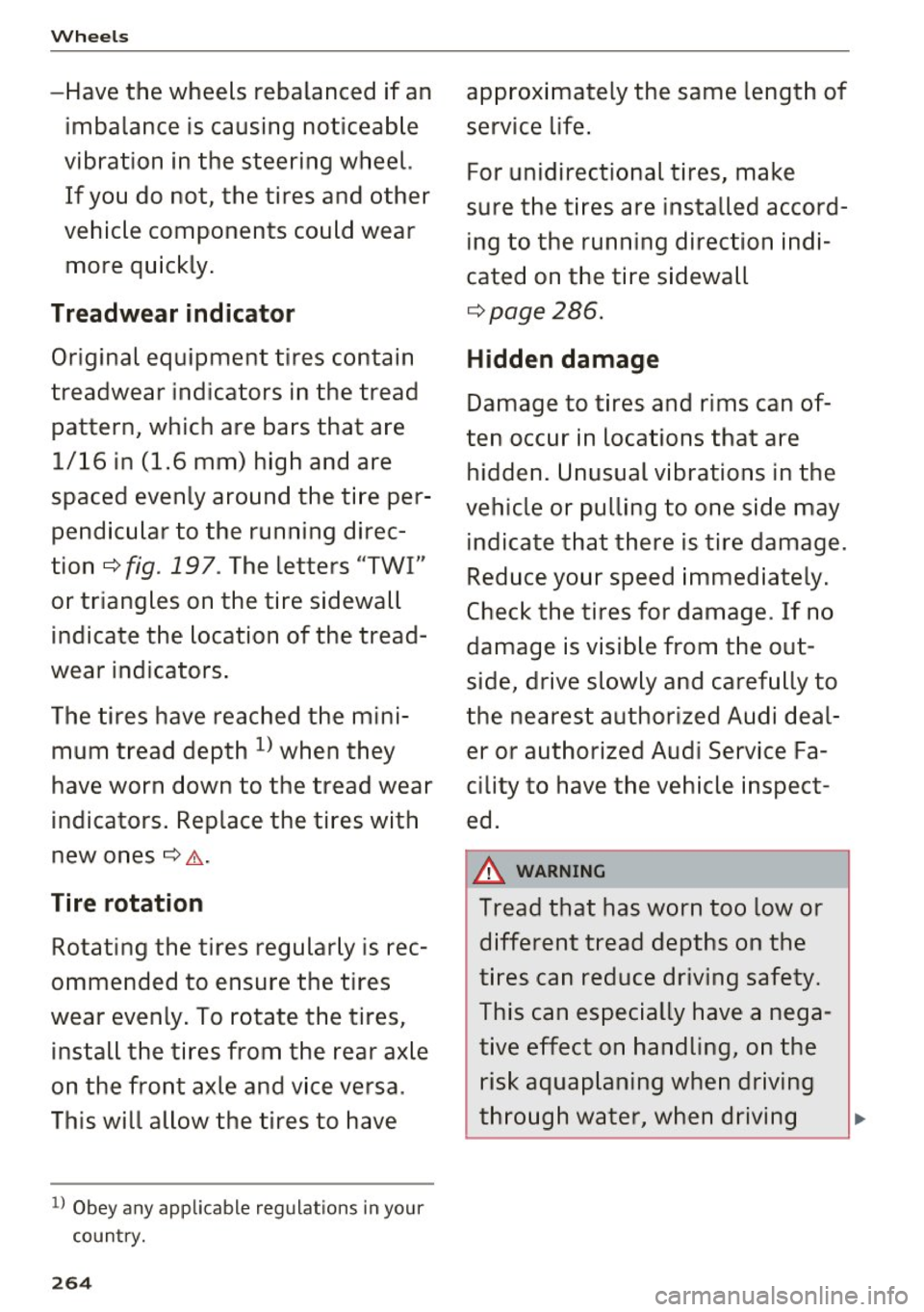 AUDI TT COUPE 2017 User Guide Wheels
-Have the wheels rebalanced if an imbalance is causing noticeable
vibration in the steering wheel.
If you do not, the tires and other
vehicle components could wear
more AUDI TT COUPE 2017 User Guide Wheels
-Have the wheels rebalanced if an imbalance is causing noticeable
vibration in the steering wheel.
If you do not, the tires and other
vehicle components could wear
more