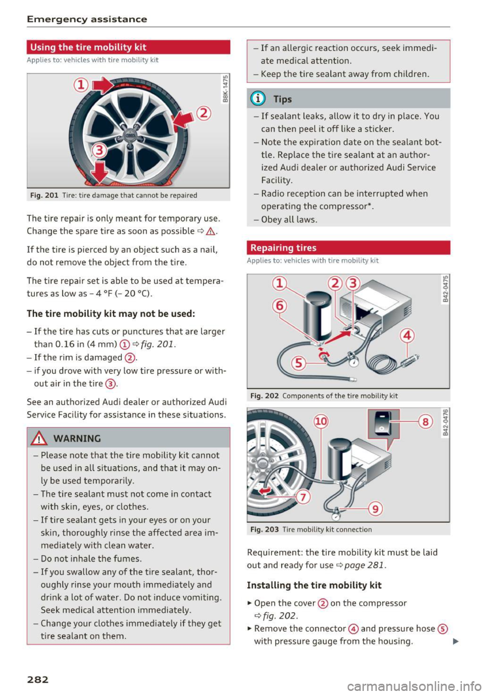 AUDI TT COUPE 2017 Owners Manual Emergency assistance
Using the tire mobility kit
Applies to: vehicles with tire mobility kit
Fig. 201 Tire: tire damag e that cann ot be rep air ed
The tire repair is only meant f AUDI TT COUPE 2017 Owners Manual Emergency assistance
Using the tire mobility kit
Applies to: vehicles with tire mobility kit
Fig. 201 Tire: tire damag e that cann ot be rep air ed
The tire repair is only meant f