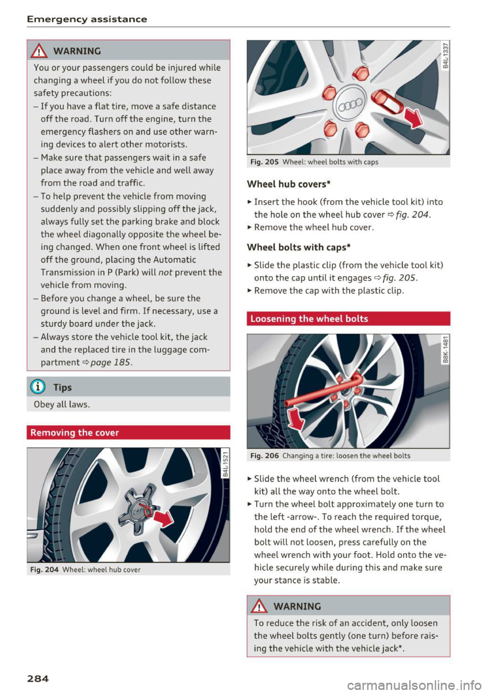 AUDI TT COUPE 2017 Owners Manual Emergency assistance
_& WARNING
You or your passengers could be injured while
changing a wheel if you do not follow these
safety precautions :
- If you have a flat tire, move a sa AUDI TT COUPE 2017 Owners Manual Emergency assistance
_& WARNING
You or your passengers could be injured while
changing a wheel if you do not follow these
safety precautions :
- If you have a flat tire, move a sa