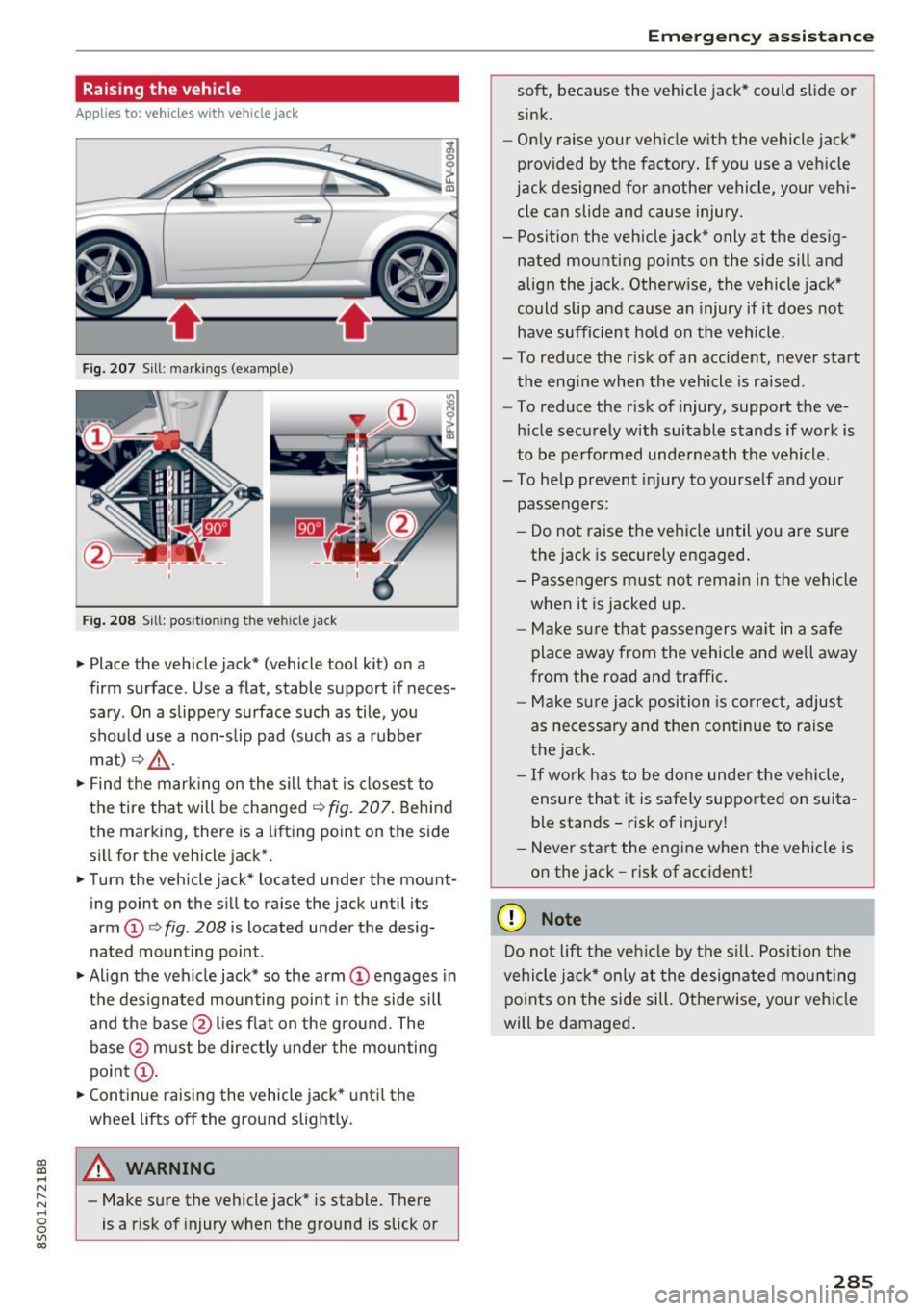 AUDI TT COUPE 2017  Owners Manual CD 
CD 
.... N 
" N .... 0 
0 
Ill co 
Raising the  vehicle 
App lies  to: ve hicles with  veh icle  jac k 
- · ,tr--- """!. 
Fig. 207 Sill:  ma rkings  (example) 
F ig. 208 S ill:  posit ion ing th