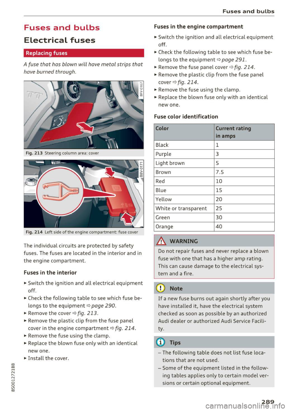 AUDI TT COUPE 2017 User Guide CD
CD
.... N
" N ...... 0
0
Ill co
Fuses and bulbs
Electrical fuses
Replacing fuses
A fuse that has blown will have metal strips tha t
have burned through .
Fig. 213 Steer ing AUDI TT COUPE 2017 User Guide CD
CD
.... N
" N ...... 0
0
Ill co
Fuses and bulbs
Electrical fuses
Replacing fuses
A fuse that has blown will have metal strips tha t
have burned through .
Fig. 213 Steer ing