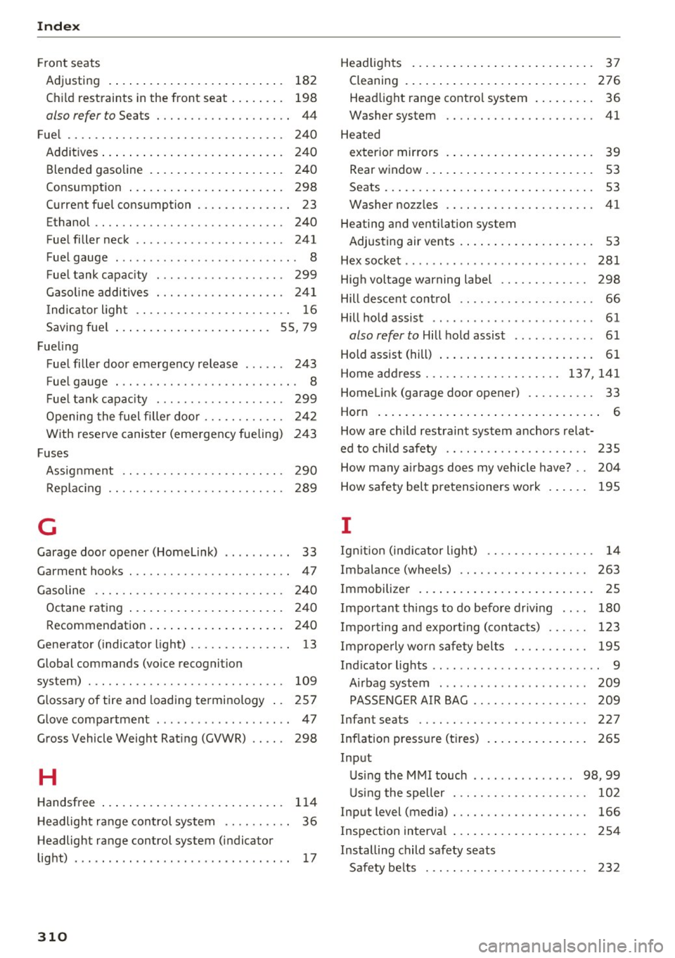 AUDI TT COUPE 2017 Owners Manual Index
Front seats
Adjusting . . . . . . . . . . . . . . . . . . . . . . . . . . 182
Ch ild rest raints in the front seat . . . . . . . . 198
also refer to Seats . . . . . AUDI TT COUPE 2017 Owners Manual Index
Front seats
Adjusting . . . . . . . . . . . . . . . . . . . . . . . . . . 182
Ch ild rest raints in the front seat . . . . . . . . 198
also refer to Seats . . . . .