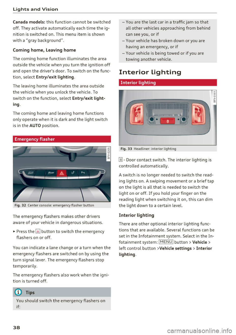 AUDI TT COUPE 2017 Owners Guide Lights and Vision
Canada models : this function cannot be switched
off . They activate automatica lly each time the ig
n ition is switched on . T his menu item is shown
with a "g AUDI TT COUPE 2017 Owners Guide Lights and Vision
Canada models : this function cannot be switched
off . They activate automatica lly each time the ig
n ition is switched on . T his menu item is shown
with a "g