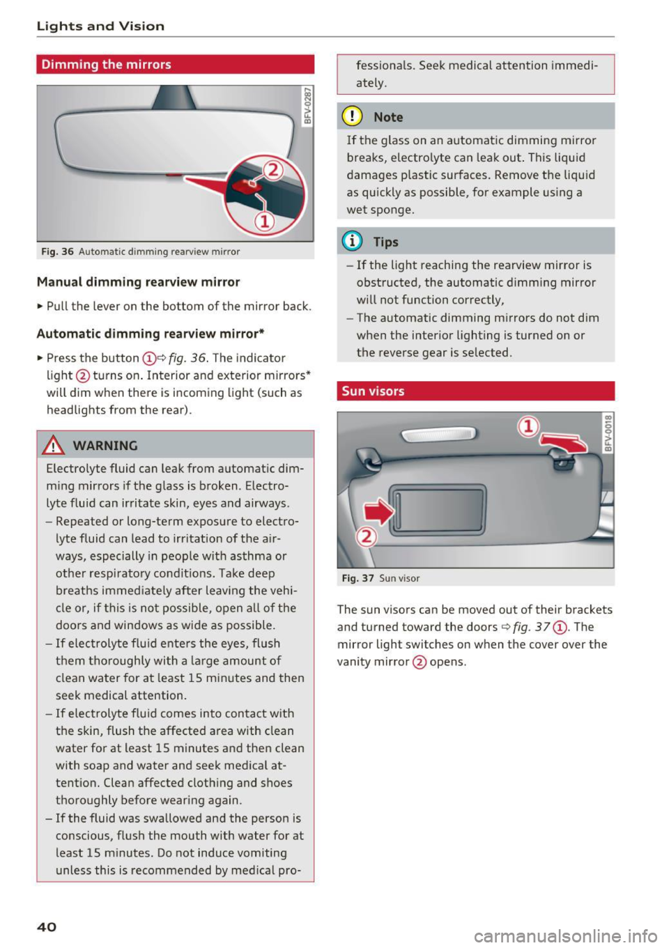AUDI TT COUPE 2017 Service Manual Lights and Vision
Dimming the mirrors
Fig. 36 Automatic d imm ing rearview mirror
Manual dimming rea rview mirror
.. Pull the lever on the bottom of the mirror back.
Automatic di AUDI TT COUPE 2017 Service Manual Lights and Vision
Dimming the mirrors
Fig. 36 Automatic d imm ing rearview mirror
Manual dimming rea rview mirror
.. Pull the lever on the bottom of the mirror back.
Automatic di