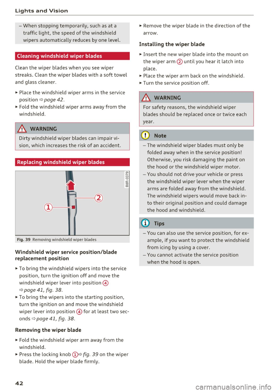 AUDI TT COUPE 2017 Service Manual Lights and Vi sion
- When stopping temporarily, such as at a
traffic light, the speed of the windshie ld
wipers automatica lly reduces by one level.
Cleaning windshield wiper blades AUDI TT COUPE 2017 Service Manual Lights and Vi sion
- When stopping temporarily, such as at a
traffic light, the speed of the windshie ld
wipers automatica lly reduces by one level.
Cleaning windshield wiper blades