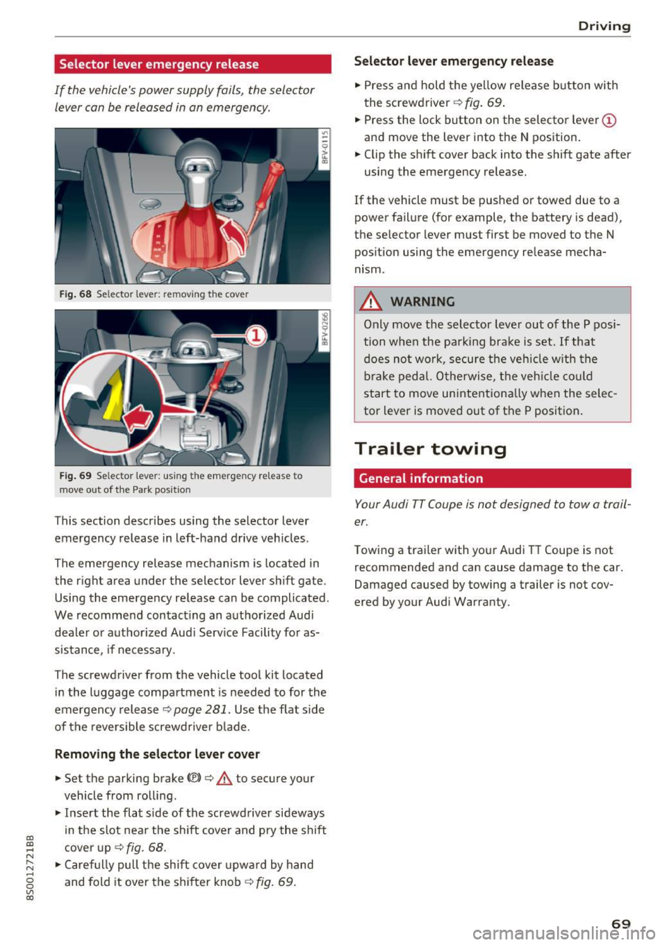 AUDI TT COUPE 2017 Manual PDF CD 
CD 
.... N 
" N ,-I 0 
0 
Ill co 
Selector  lever  emergency  release 
If  the  vehicles power  supply  fails,  the  selector lever can be  released  in an  emergency. 
Fig . 68 Selector  lever: 