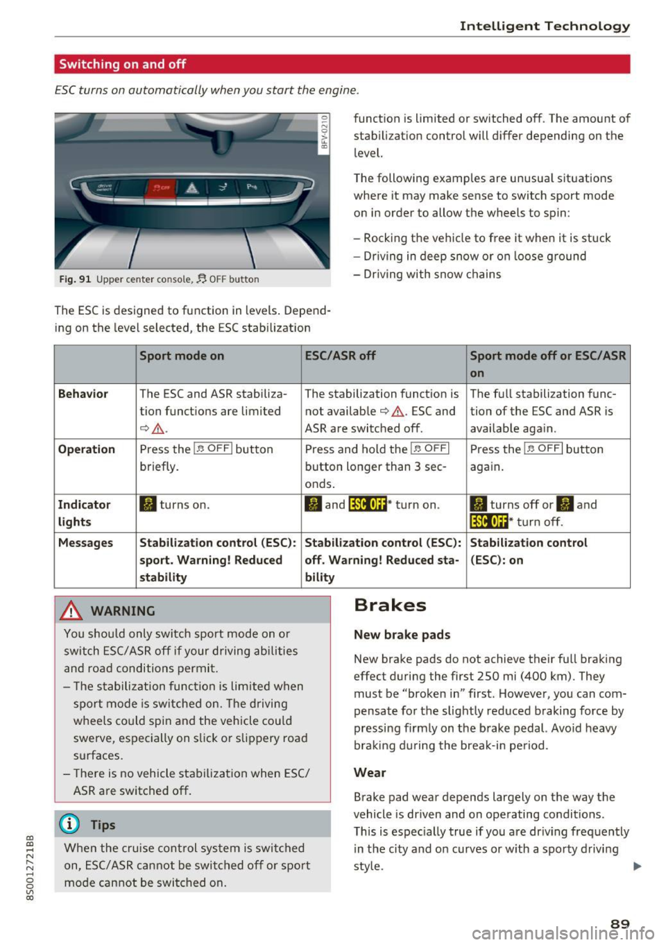 AUDI TT COUPE 2017  Owners Manual CD 
CD 
.... N 
" N ...... 0 
0 
Ill co 
Intelligent  Technology 
Switching  on  and  off 
ESC turns  on automatically  when you  start  the  engine. 
Fig. 91  Upper center  console, fj. OFF b utton 
