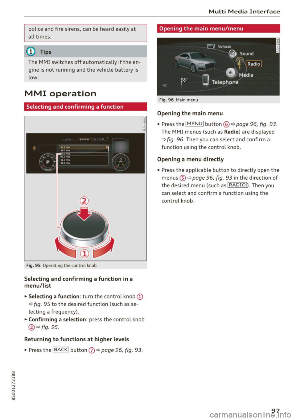 AUDI TT COUPE 2017 Owners Guide CD
CD
.... N
" N .... 0
0
Ill co
police and fire sirens, can be heard easily at
all times.
(D Tips
The M MI switches off automatically if the en
gine is not running and the AUDI TT COUPE 2017 Owners Guide CD
CD
.... N
" N .... 0
0
Ill co
police and fire sirens, can be heard easily at
all times.
(D Tips
The M MI switches off automatically if the en
gine is not running and the