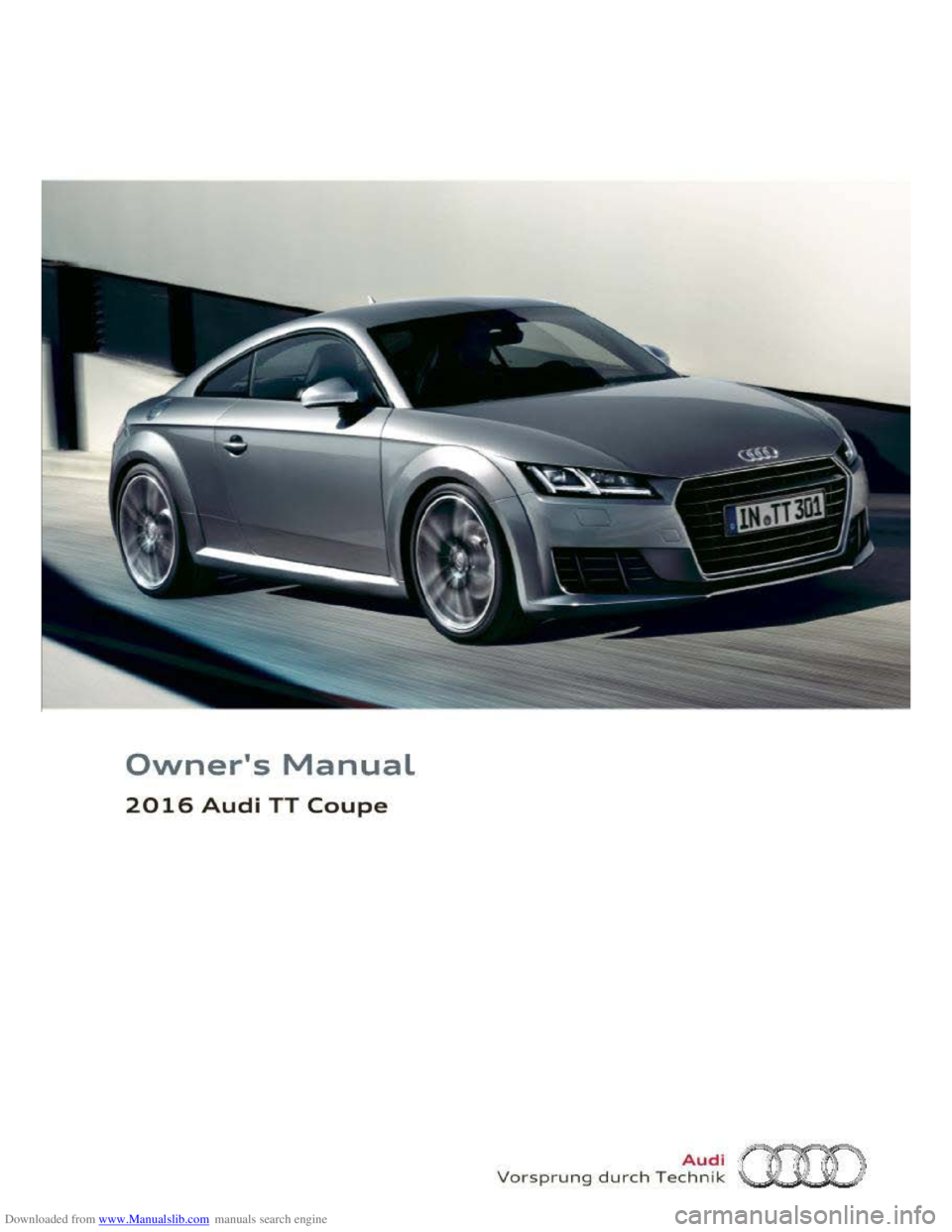 AUDI TT COUPE 2016 Owners Manual Downloaded from www.Manualslib.com manuals search engine Owners Manual
2016 Audi TT Coupe
Vorsprung durch Te~~?~ (ll~) AUDI TT COUPE 2016 Owners Manual Downloaded from www.Manualslib.com manuals search engine Owners Manual
2016 Audi TT Coupe
Vorsprung durch Te~~?~ (ll~)