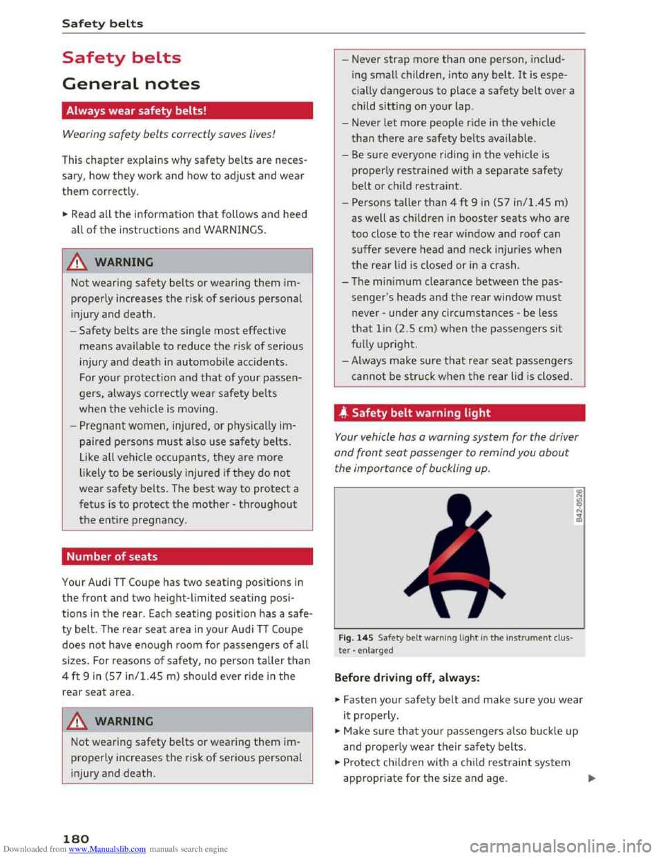 AUDI TT COUPE 2016 Owners Manual Downloaded from www.Manualslib.com manuals search engine Safety belts
Safety belts
General notes
Always wear safety belts!
Wearing safety belts correctly saves lives!
This chapter explains why AUDI TT COUPE 2016 Owners Manual Downloaded from www.Manualslib.com manuals search engine Safety belts
Safety belts
General notes
Always wear safety belts!
Wearing safety belts correctly saves lives!
This chapter explains why