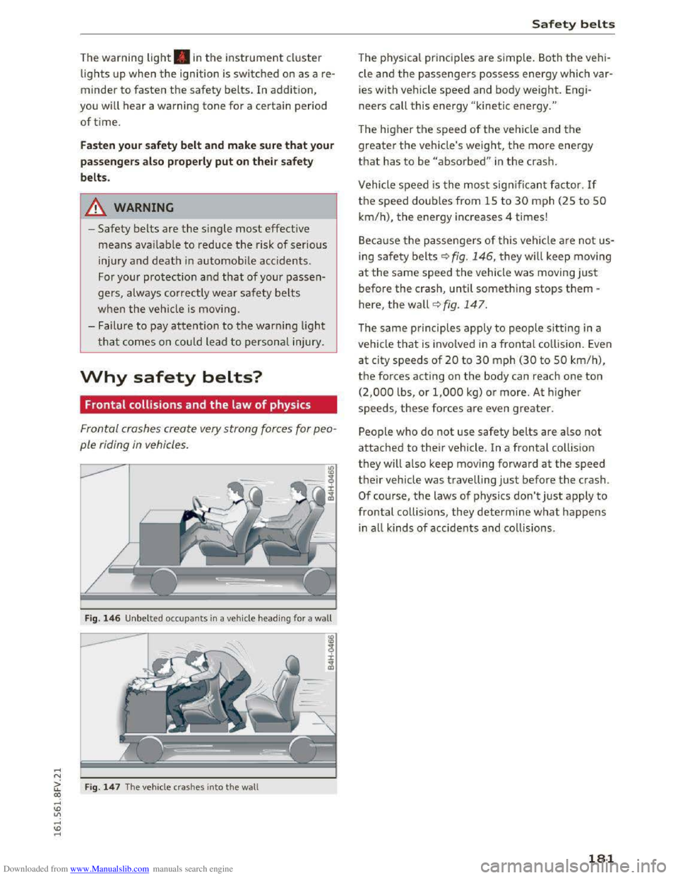 AUDI TT COUPE 2016 Owners Manual Downloaded from www.Manualslib.com manuals search engine .... N
The warning light. in the instrument cluster
lights up when the ignition is switched on as a re
minder to fasten the safety belts. AUDI TT COUPE 2016 Owners Manual Downloaded from www.Manualslib.com manuals search engine .... N
The warning light. in the instrument cluster
lights up when the ignition is switched on as a re
minder to fasten the safety belts.