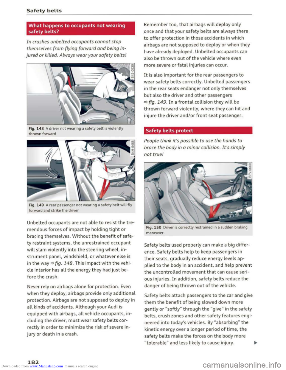 AUDI TT COUPE 2016 Owners Manual Downloaded from www.Manualslib.com manuals search engine Safety belts
What happens to occupants not wearing
safety belts?
In crashes unbelted occupants cannot stop
themselves from flying forwa AUDI TT COUPE 2016 Owners Manual Downloaded from www.Manualslib.com manuals search engine Safety belts
What happens to occupants not wearing
safety belts?
In crashes unbelted occupants cannot stop
themselves from flying forwa