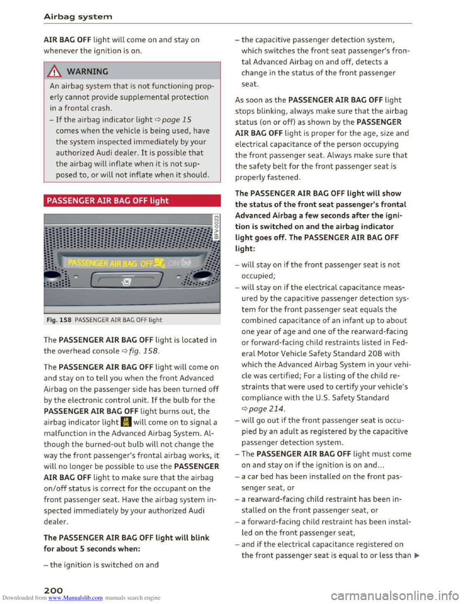 AUDI TT COUPE 2016 Owners Manual Downloaded from www.Manualslib.com manuals search engine Airbag system
AIR BAG OFF light will come on and stay on
wheneve r
the ignition is on.
A WARNING
An airbag system that is not functioning AUDI TT COUPE 2016 Owners Manual Downloaded from www.Manualslib.com manuals search engine Airbag system
AIR BAG OFF light will come on and stay on
wheneve r
the ignition is on.
A WARNING
An airbag system that is not functioning