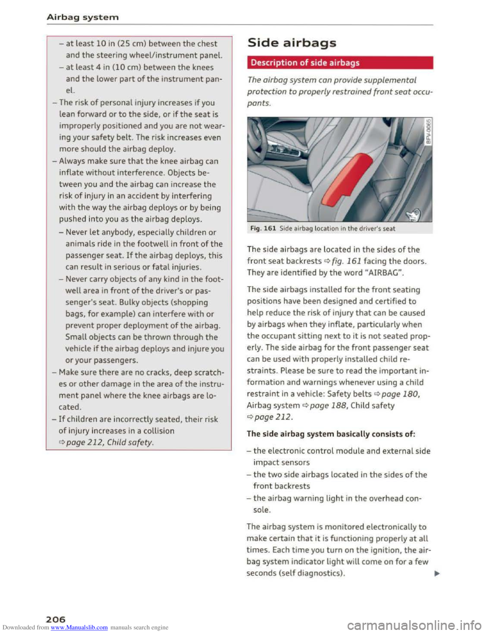 AUDI TT COUPE 2016 Owners Manual Downloaded from www.Manualslib.com manuals search engine Airbag system
-at least 10 in (25 cm) between the chest
and the steering wheel/instrument panel.
-
at least 4 in (10 cm) between the knees
AUDI TT COUPE 2016 Owners Manual Downloaded from www.Manualslib.com manuals search engine Airbag system
-at least 10 in (25 cm) between the chest
and the steering wheel/instrument panel.
-
at least 4 in (10 cm) between the knees